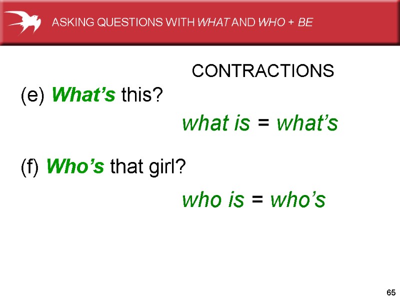 65 (e) What’s this?   (f) Who’s that girl? CONTRACTIONS what is =